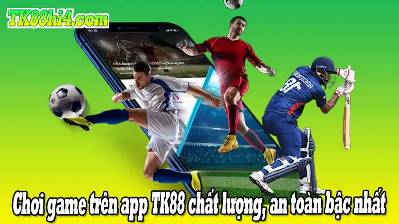 Chơi game trên app TK88 chất lượng, an toàn bậc nhất